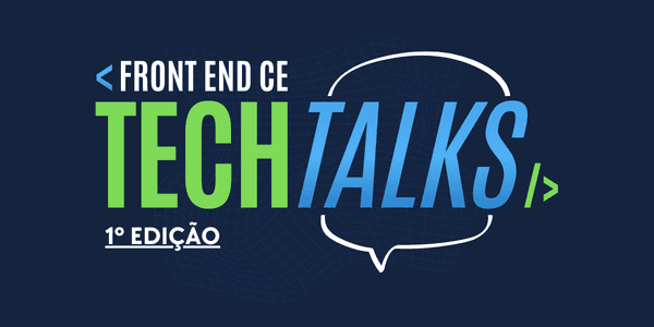 Front End CE Tech Talks - 1ª Edição
